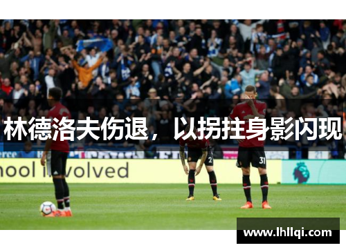 林德洛夫伤退，以拐拄身影闪现
